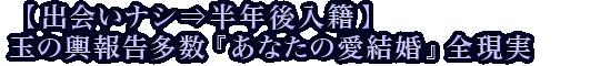 【出会いナシ⇒半年後入籍】玉の輿報告多数『あなたの愛結婚』全現実